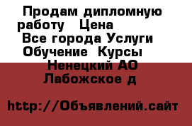 Продам дипломную работу › Цена ­ 15 000 - Все города Услуги » Обучение. Курсы   . Ненецкий АО,Лабожское д.